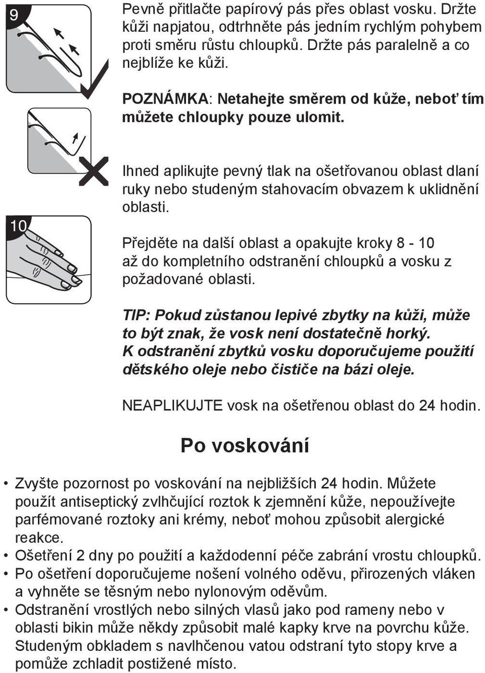 Přejděte na další oblast a opakujte kroky 8-10 až do kompletního odstranění chloupků a vosku z požadované oblasti.