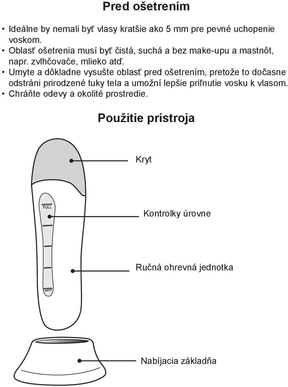 Umyte a dôkladne vysušte oblasť pred ošetrením, pretože to dočasne odstráni prirodzené tuky tela a umožní