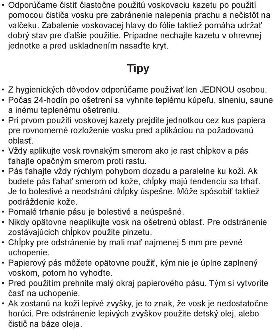 Tipy Z hygienických dôvodov odporúčame používať len JEDNOU osobou. Počas 24-hodín po ošetrení sa vyhnite teplému kúpeľu, slneniu, saune a inému teplenému ošetreniu.