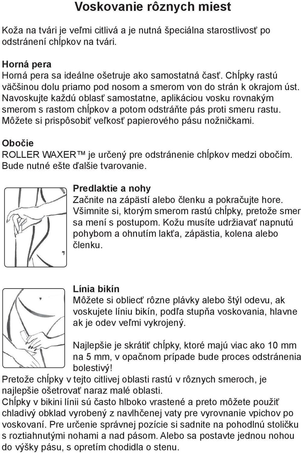 Navoskujte každú oblasť samostatne, aplikáciou vosku rovnakým smerom s rastom chĺpkov a potom odstráňte pás proti smeru rastu. Môžete si prispôsobiť veľkosť papierového pásu nožničkami.