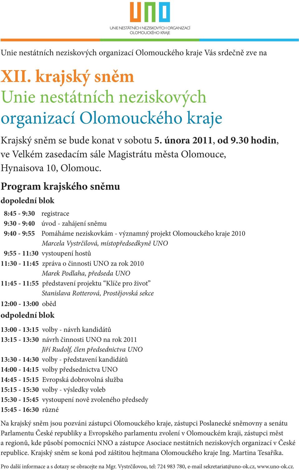 Program krajského sněmu dopolední blok 8:45-9:30 registrace 9:30-9:40 úvod - zahájení sněmu 9:40-9:55 Pomáháme neziskovkám - významný projekt Olomouckého kraje 2010 Marcela Vystrčilová,