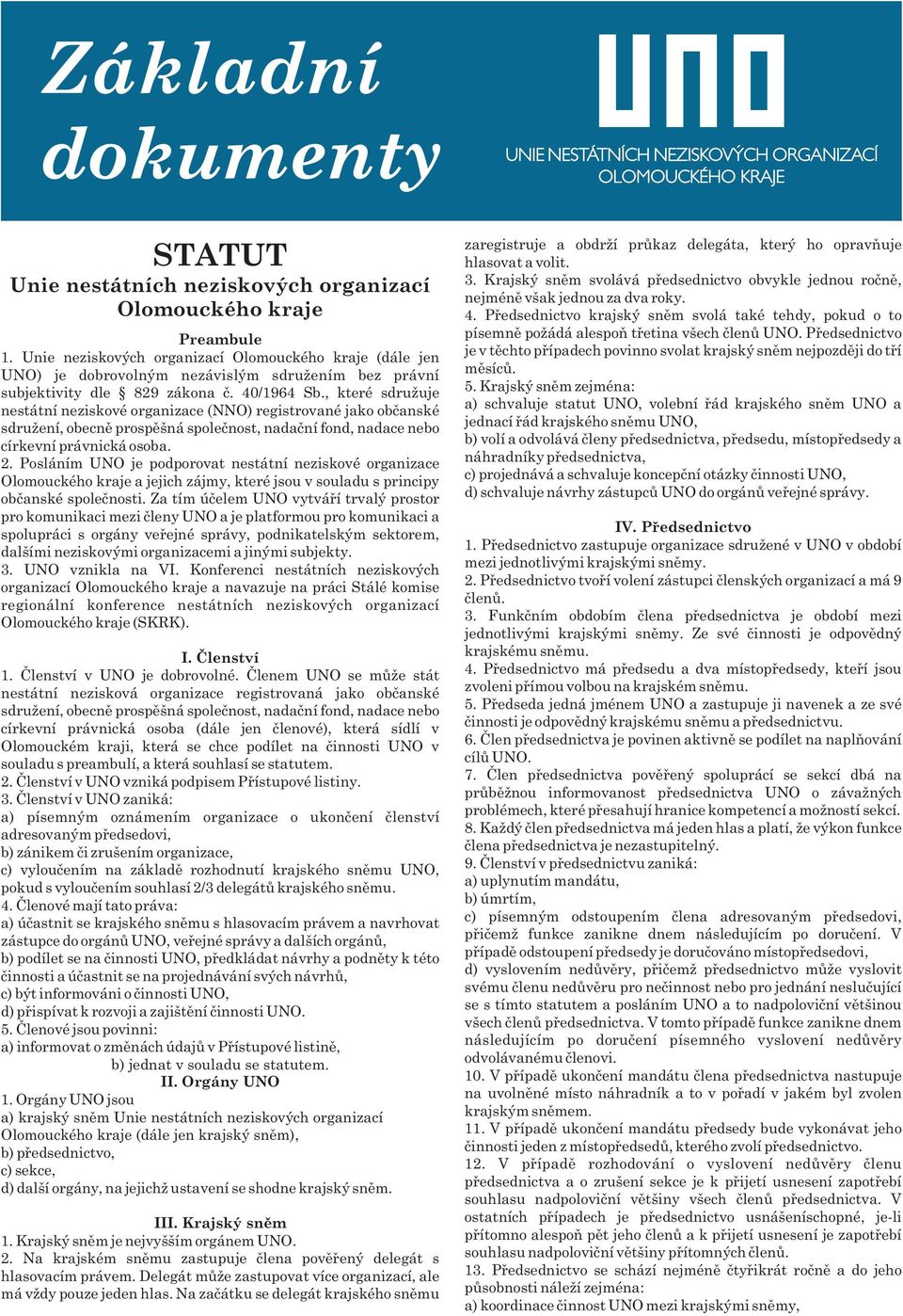 , které sdružuje nestátní neziskové organizace (NNO) registrované jako občanské sdružení, obecně prospěšná společnost, nadační fond, nadace nebo církevní právnická osoba. 2.