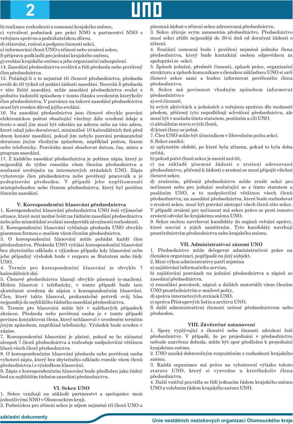 Zasedání předsednictva svolává a řídí předseda nebo pověřený člen 15. Požádají-li o to nejméně tři členové předsednictva, předseda svolá do tří týdnů od podání žádosti zasedání.