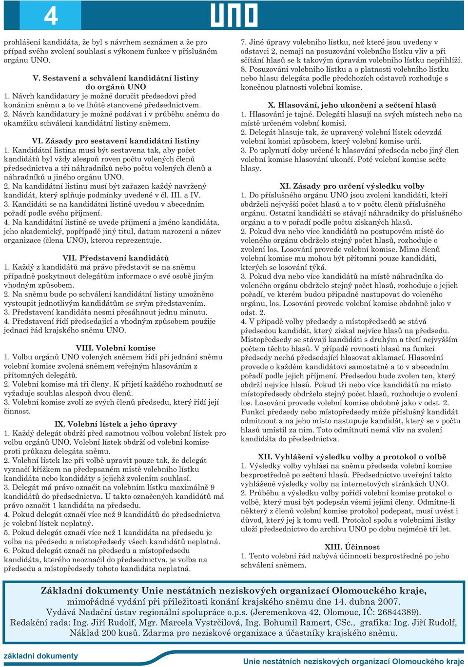 Návrh kandidatury je možné podávat i v průběhu sněmu do okamžiku schválení kandidátní listiny sněmem. VI. Zásady pro sestavení kandidátní listiny 1.
