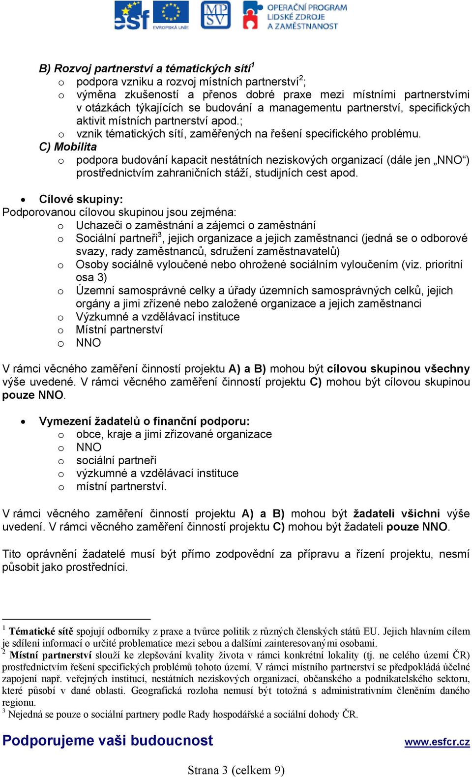 C) Mobilita o podpora budování kapacit nestátních neziskových organizací (dále jen NNO ) prostřednictvím zahraničních stáží, studijních cest apod.