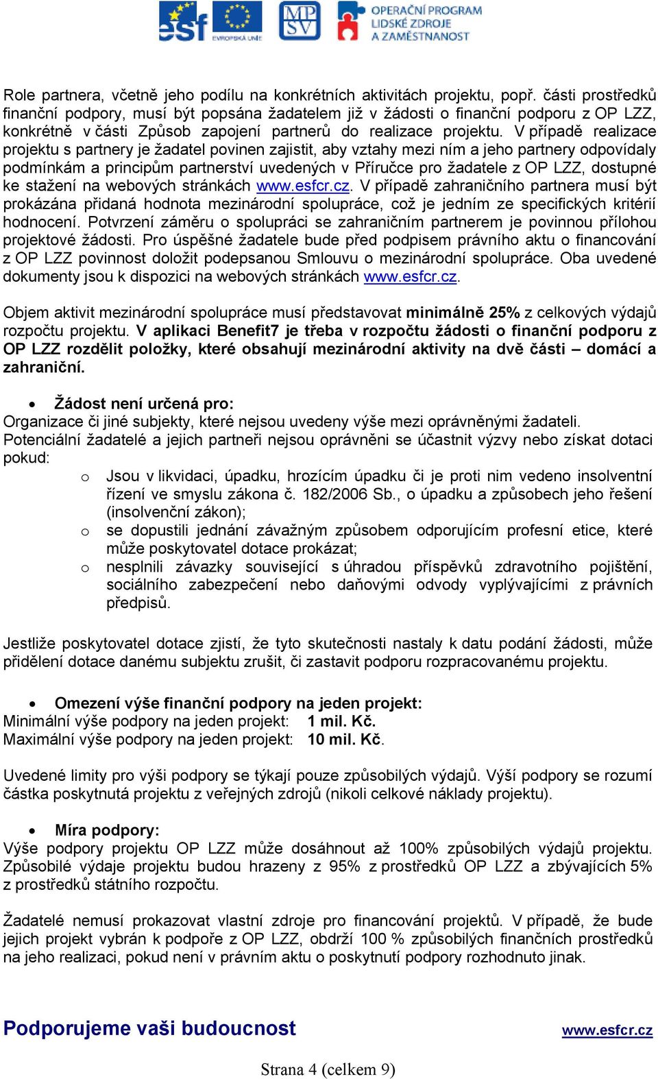 V případě realizace projektu s partnery je žadatel povinen zajistit, aby vztahy mezi ním a jeho partnery odpovídaly podmínkám a principům partnerství uvedených v Příručce pro žadatele z OP LZZ,