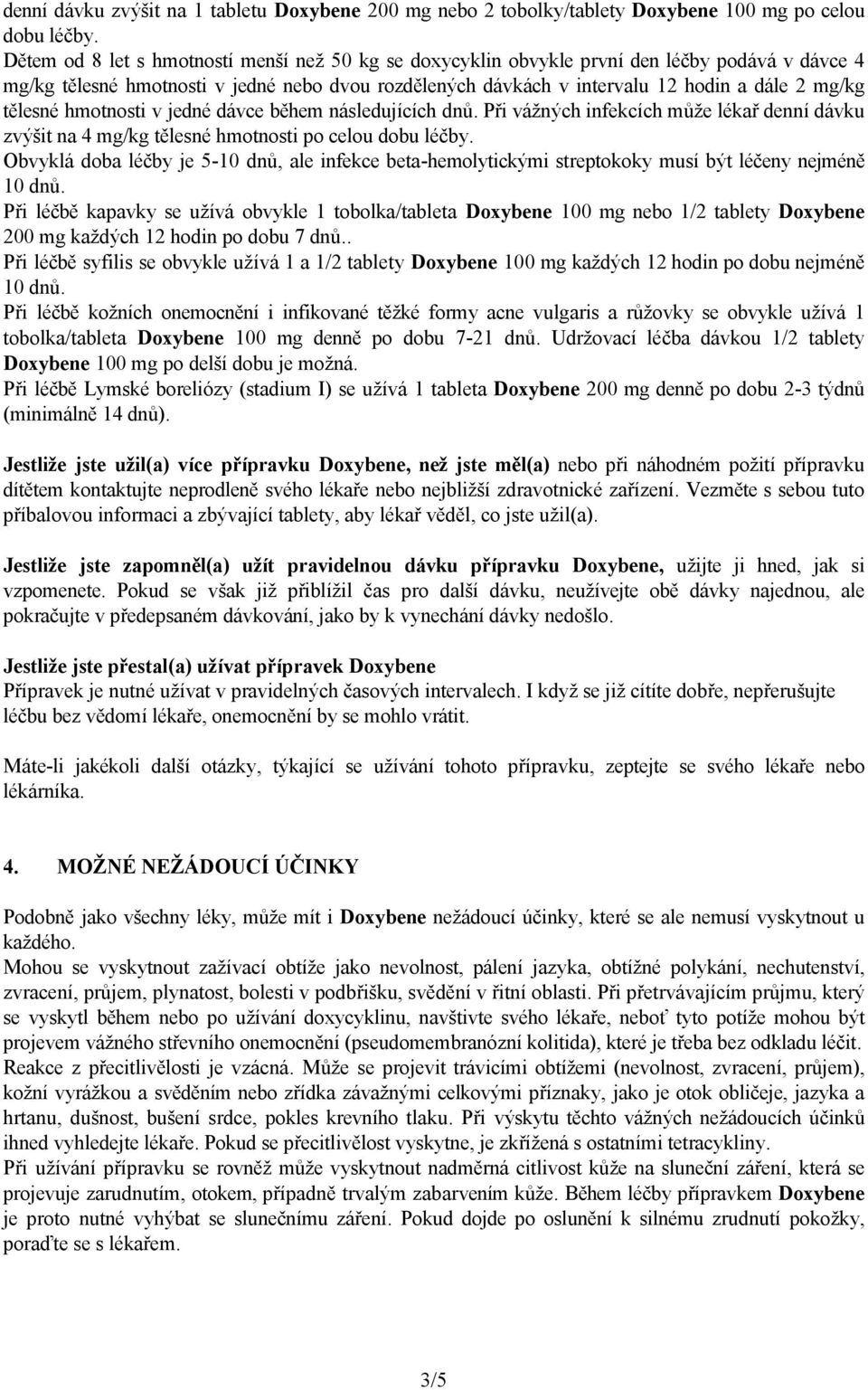 tělesné hmotnosti v jedné dávce během následujících dnů. Při vážných infekcích může lékař denní dávku zvýšit na 4 mg/kg tělesné hmotnosti po celou dobu léčby.