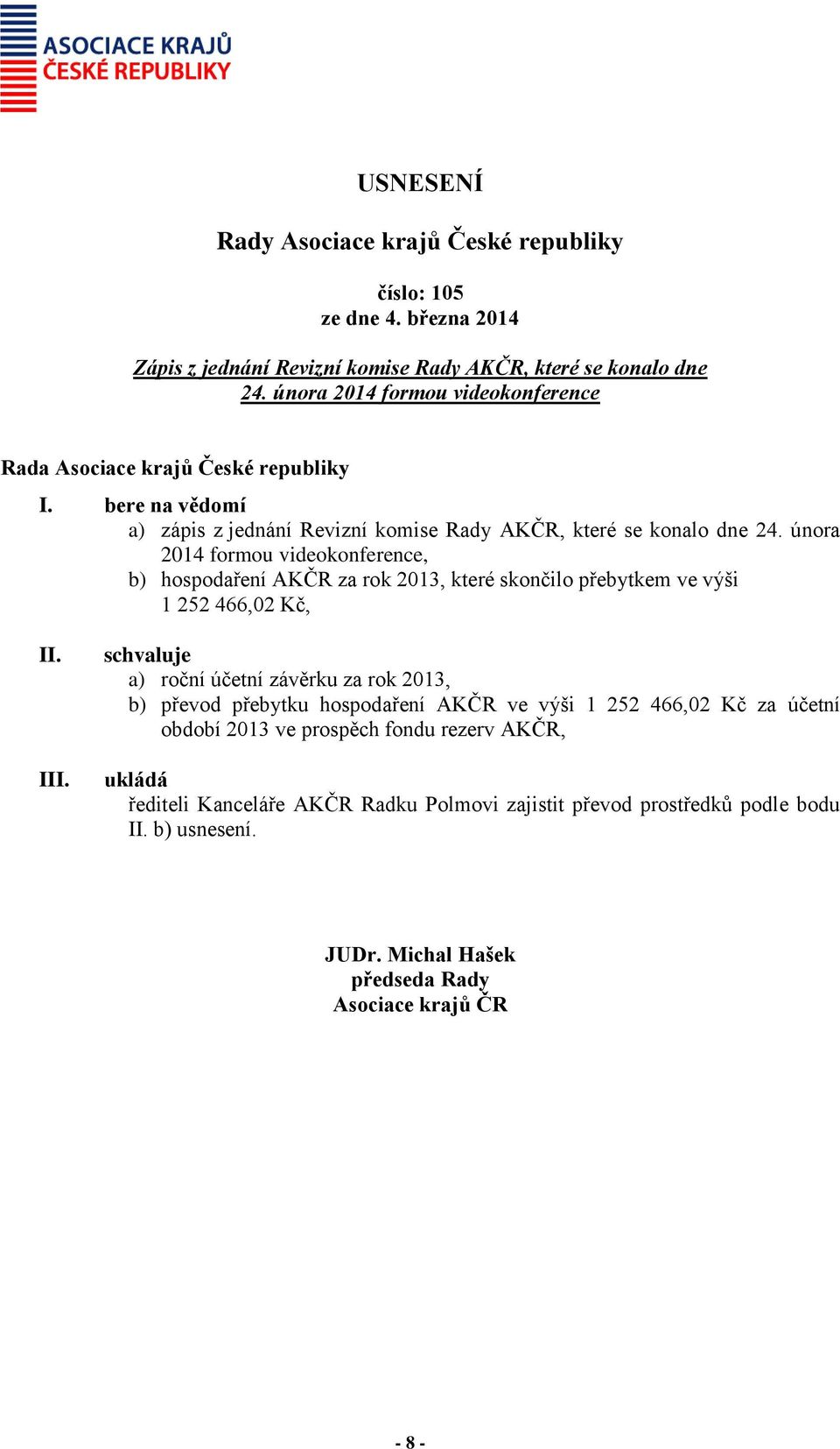 února 2014 formou videokonference, b) hospodaření AKČR za rok 2013, které skončilo přebytkem ve výši 1 252 466,02 Kč, II. III.