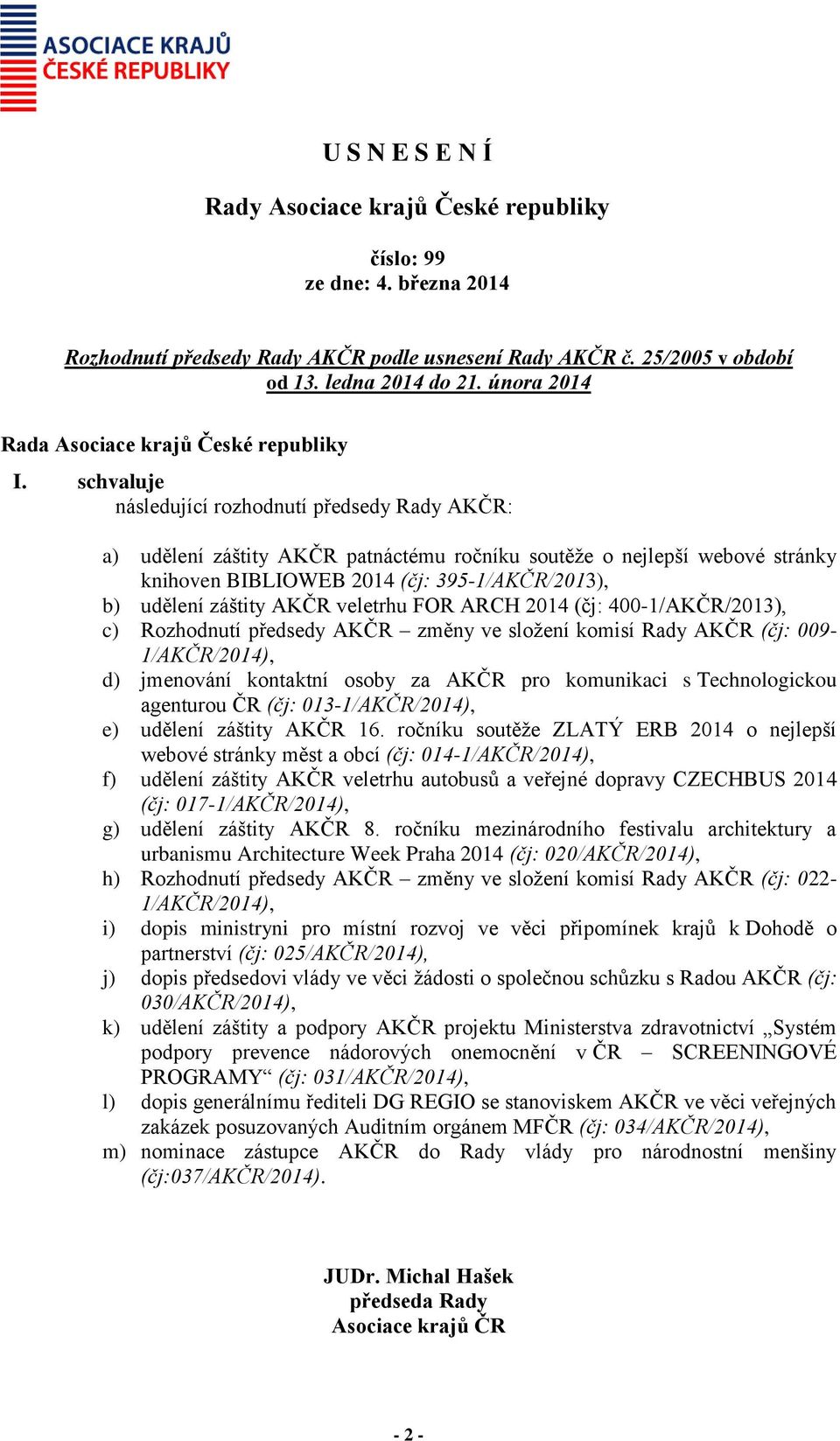 AKČR veletrhu FOR ARCH 2014 (čj: 400-1/AKČR/2013), c) Rozhodnutí předsedy AKČR změny ve složení komisí Rady AKČR (čj: 009-1/AKČR/2014), d) jmenování kontaktní osoby za AKČR pro komunikaci s