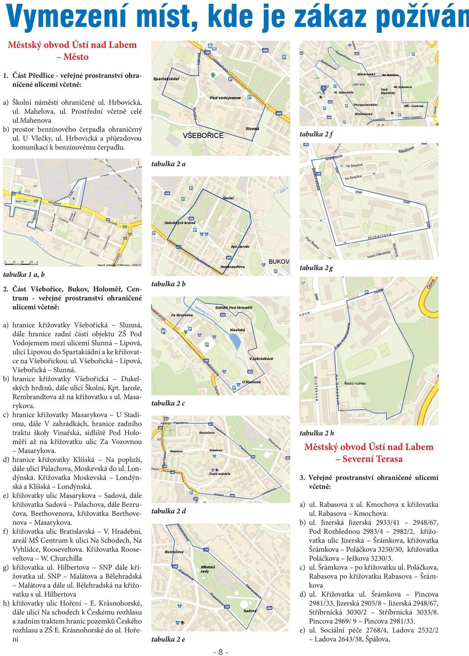 Část Všebořice, Bukov, Holoměř, Centrum - veřejné prostranství ohraničené ulicemi včetně: a) hranice křižovatky Všebořická Slunná, dále hranice zadní části objektu ZŠ Pod Vodojemem mezi ulicemi