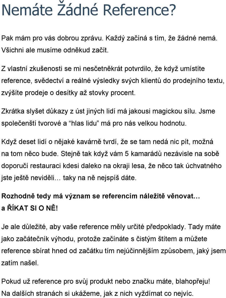 Zkrátka slyšet důkazy z úst jiných lidí má jakousi magickou sílu. Jsme společenští tvorové a hlas lidu má pro nás velkou hodnotu.