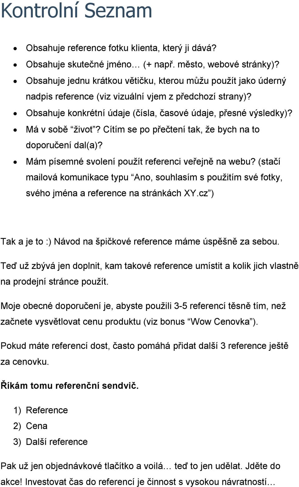 Má v sobě život? Cítím se po přečtení tak, že bych na to doporučení dal(a)? Mám písemné svolení použít referenci veřejně na webu?