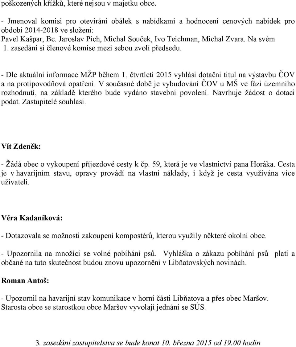 čtvrtletí 2015 vyhlásí dotační titul na výstavbu ČOV a na protipovodňová opatření. V současné době je vybudování ČOV u MŠ ve fázi územního rozhodnutí, na základě kterého bude vydáno stavební povolení.