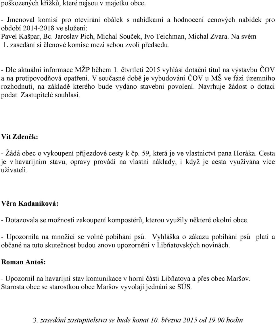 čtvrtletí 2015 vyhlásí dotační titul na výstavbu ČOV a na protipovodňová opatření. V současné době je vybudování ČOV u MŠ ve fázi územního rozhodnutí, na základě kterého bude vydáno stavební povolení.