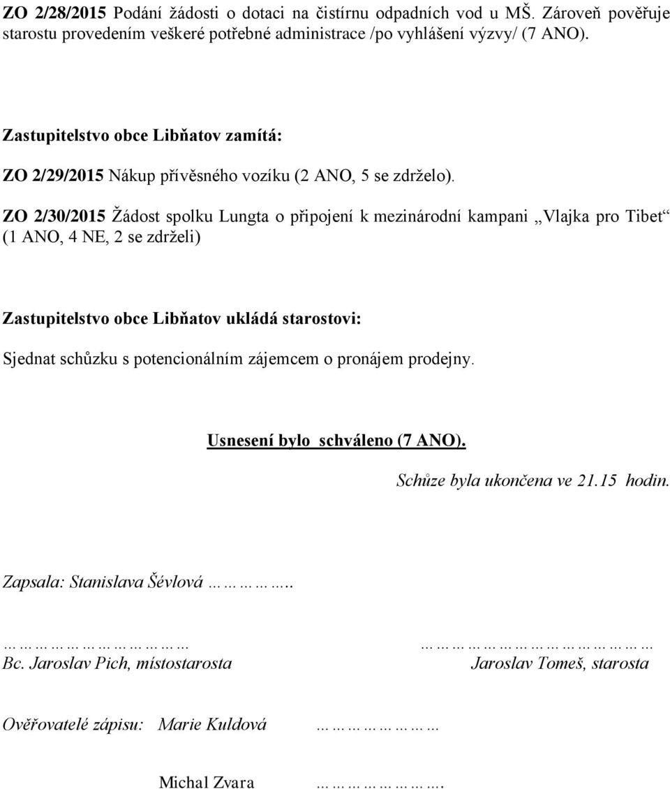 ZO 2/30/2015 Žádost spolku Lungta o připojení k mezinárodní kampani Vlajka pro Tibet (1 ANO, 4 NE, 2 se zdrželi) Zastupitelstvo obce Libňatov ukládá starostovi: Sjednat