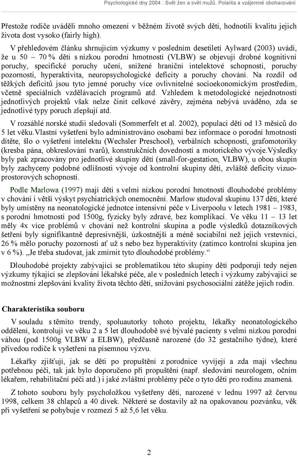 snížené hraniční intelektové schopnosti, poruchy pozornosti, hyperaktivita, neuropsychologické deficity a poruchy chování.