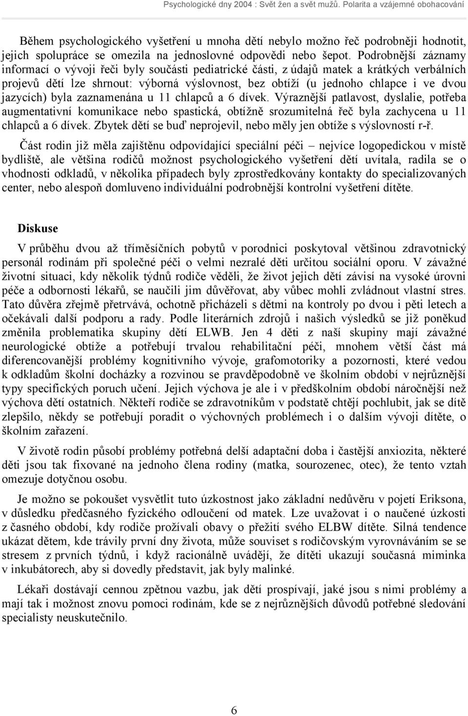 jazycích) byla zaznamenána u 11 chlapců a 6 dívek. Výraznější patlavost, dyslalie, potřeba augmentativní komunikace nebo spastická, obtížně srozumitelná řeč byla zachycena u 11 chlapců a 6 dívek.