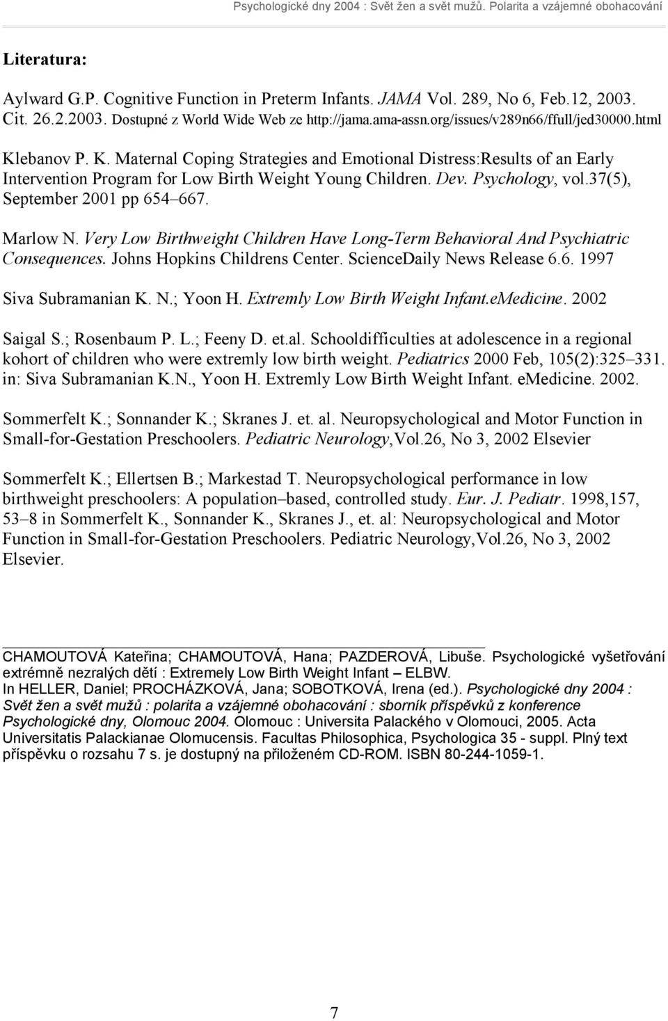 Marlow N. Very Low Birthweight Children Have Long-Term Behavioral And Psychiatric Consequences. Johns Hopkins Childrens Center. ScienceDaily News Release 6.6. 1997 Siva Subramanian K. N.; Yoon H.