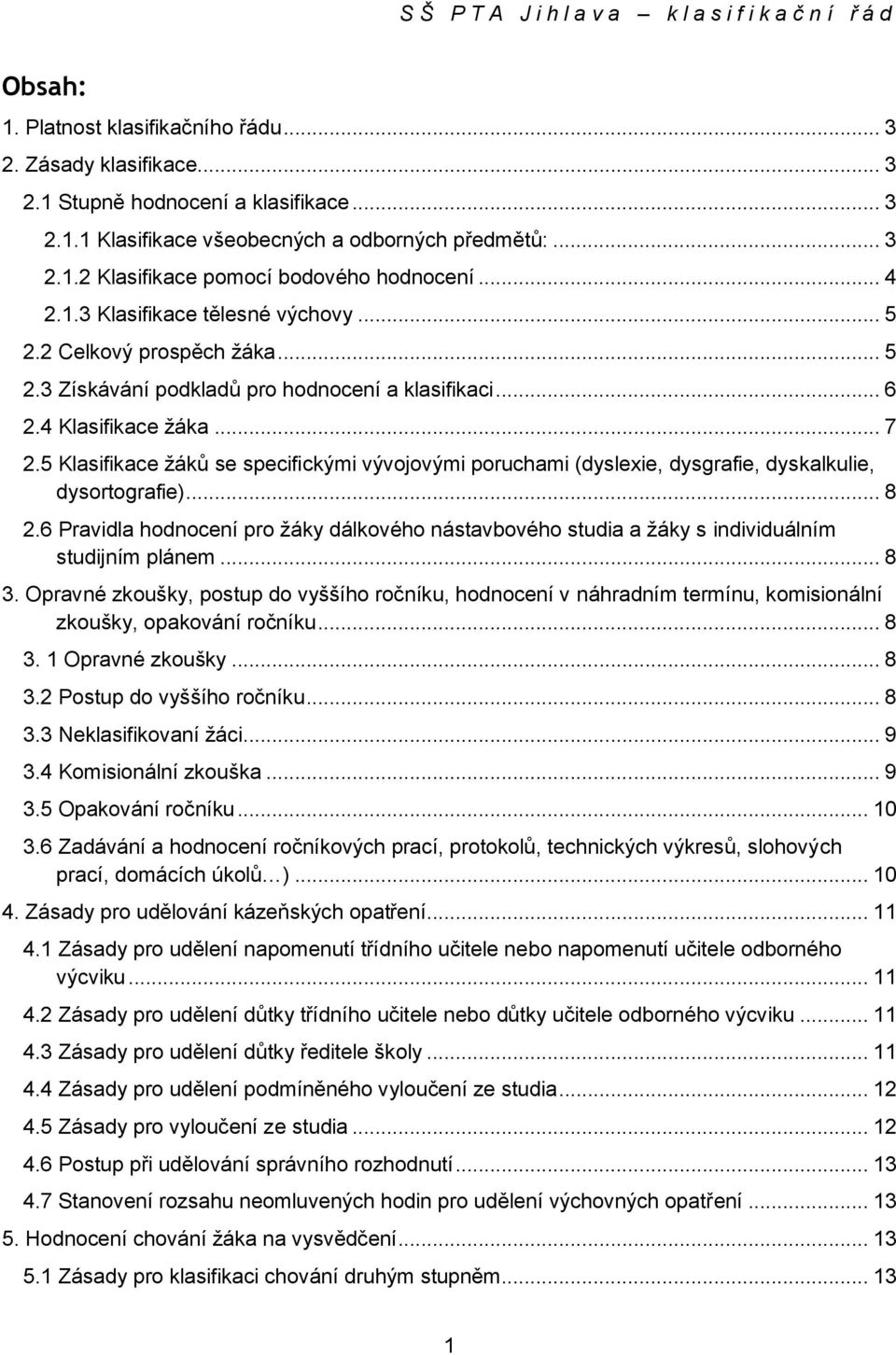 5 Klasifikace žáků se specifickými vývojovými poruchami (dyslexie, dysgrafie, dyskalkulie, dysortografie)... 8 2.