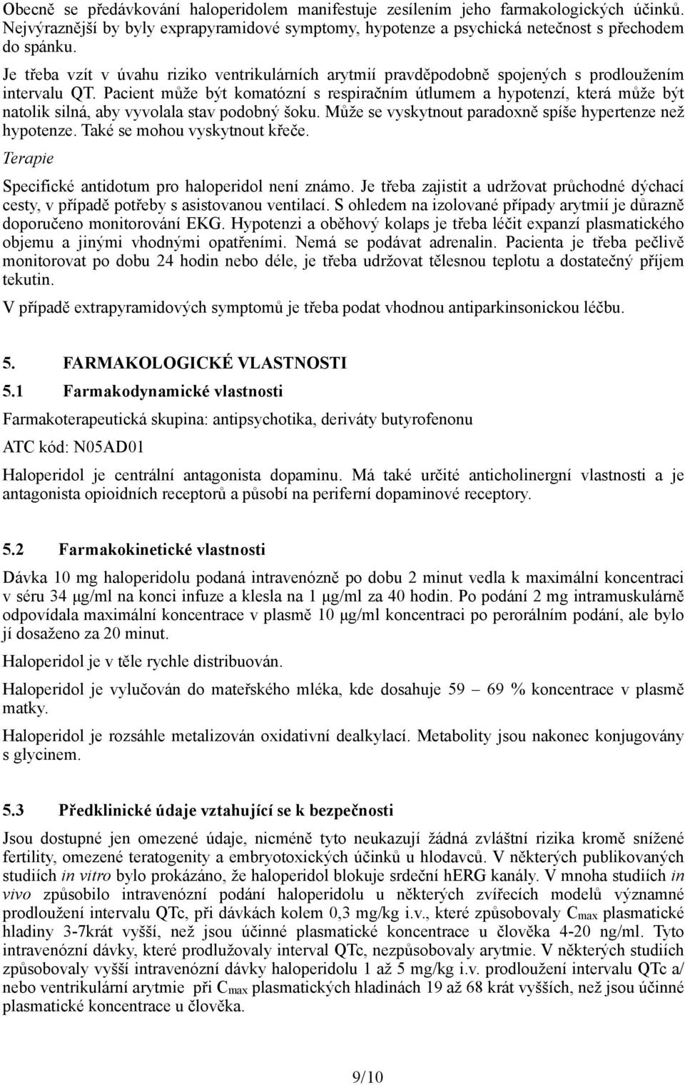 Pacient může být komatózní s respiračním útlumem a hypotenzí, která může být natolik silná, aby vyvolala stav podobný šoku. Může se vyskytnout paradoxně spíše hypertenze než hypotenze.