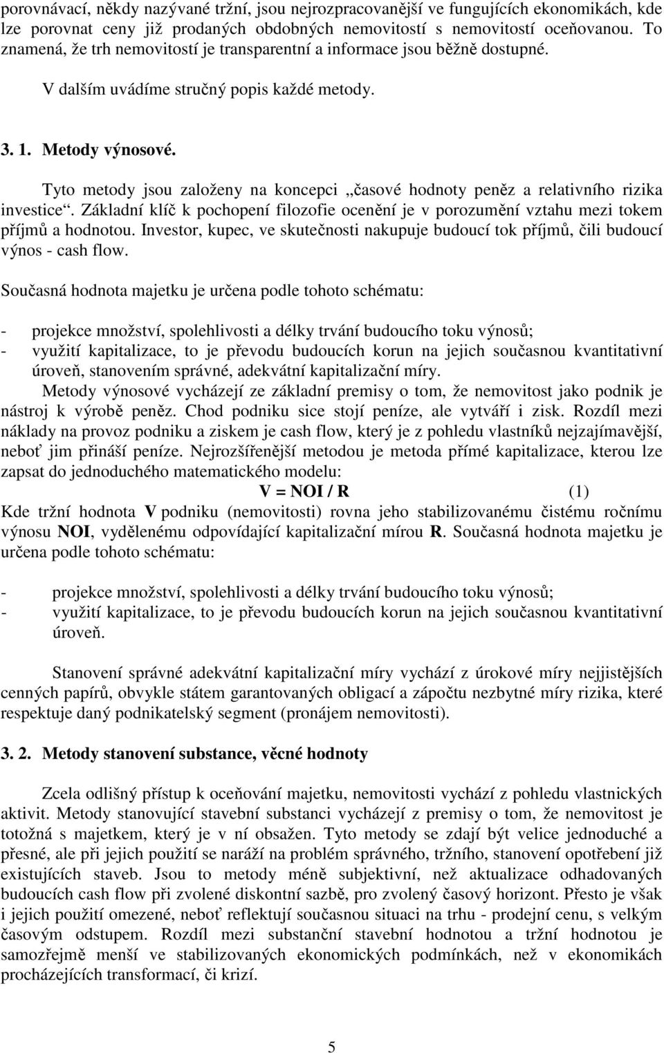 Tyto metody jsou založeny na koncepci časové hodnoty peněz a relativního rizika investice. Základní klíč k pochopení filozofie ocenění je v porozumění vztahu mezi tokem příjmů a hodnotou.