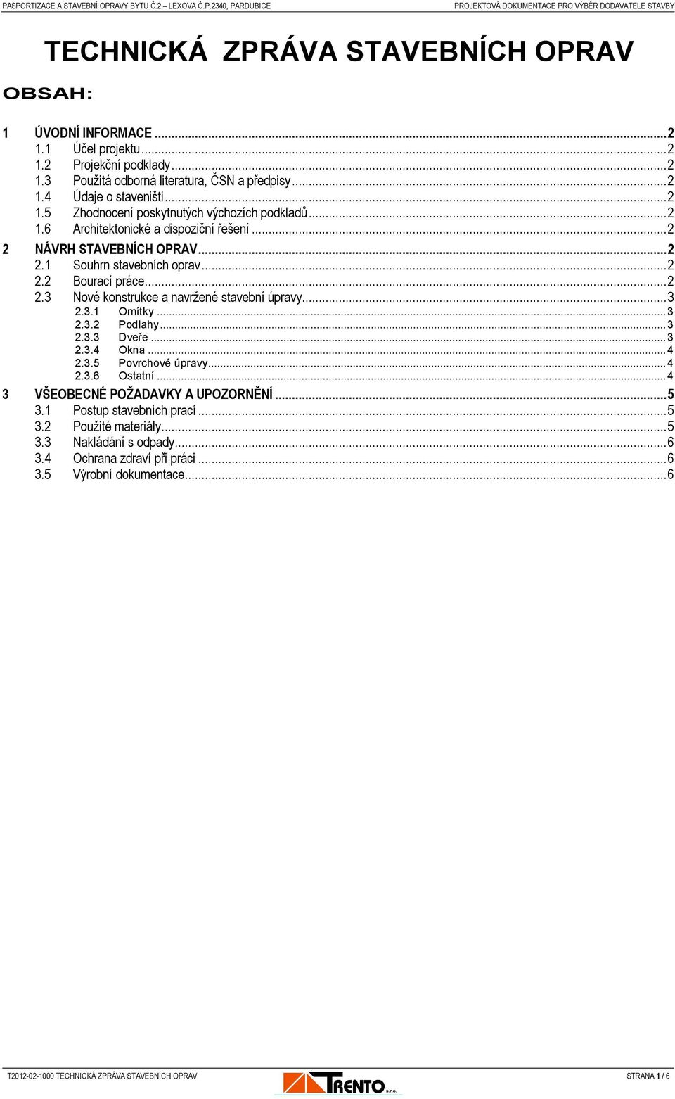 ..3 2.3.2 Podlahy...3 2.3.3 Dveře...3 2.3.4 Okna...4 2.3.5 Povrchové úpravy...4 2.3.6 Ostatní...4 3 VŠEOBECNÉ POŽADAVKY A UPOZORNĚNÍ...5 3.1 Postup stavebních prací...5 3.2 Použité materiály.