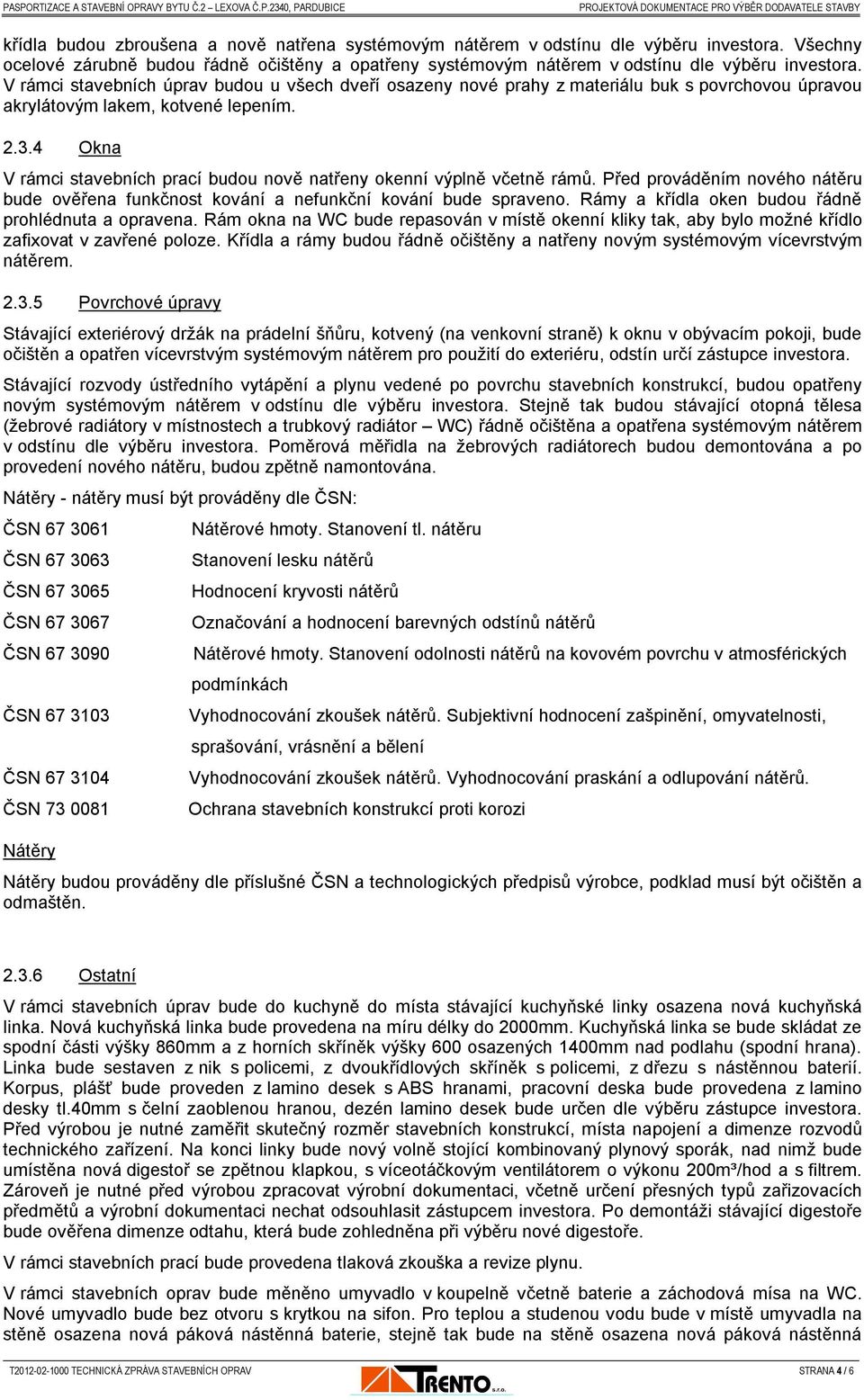 4 Okna V rámci stavebních prací budou nově natřeny okenní výplně včetně rámů. Před prováděním nového nátěru bude ověřena funkčnost kování a nefunkční kování bude spraveno.