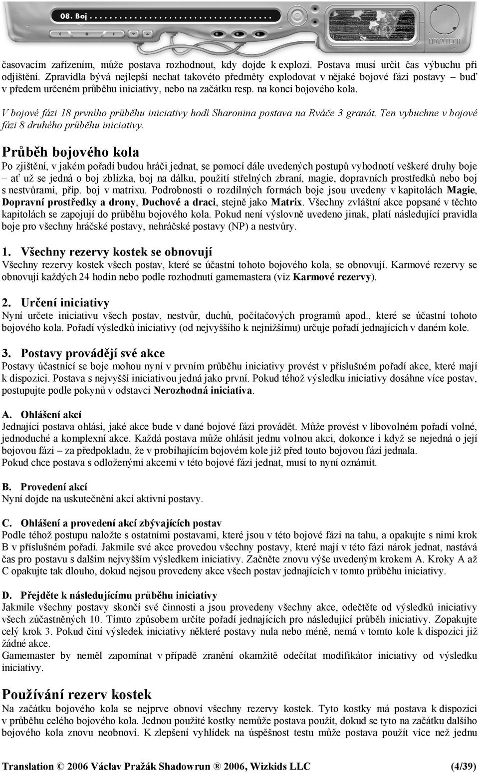 V bojové fázi 18 prvního průběhu iniciativy hodí Sharonina postava na Rváče 3 granát. Ten vybuchne v bojové fázi 8 druhého průběhu iniciativy.