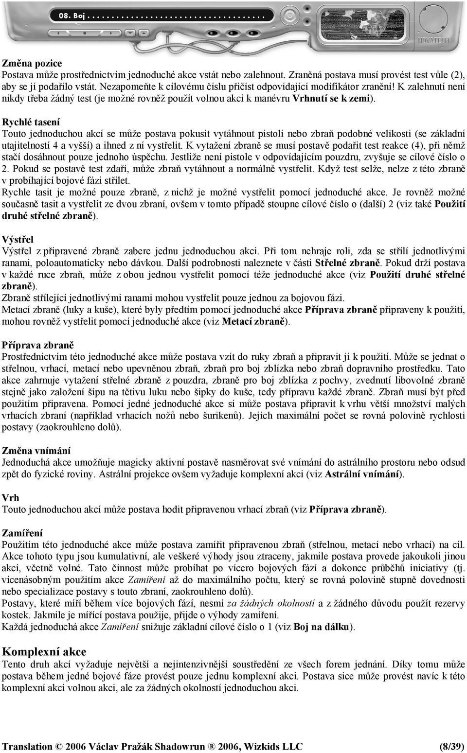 Rychlé tasení Touto jednoduchou akcí se může postava pokusit vytáhnout pistoli nebo zbraň podobné velikosti (se základní utajitelností 4 a vyšší) a ihned z ní vystřelit.