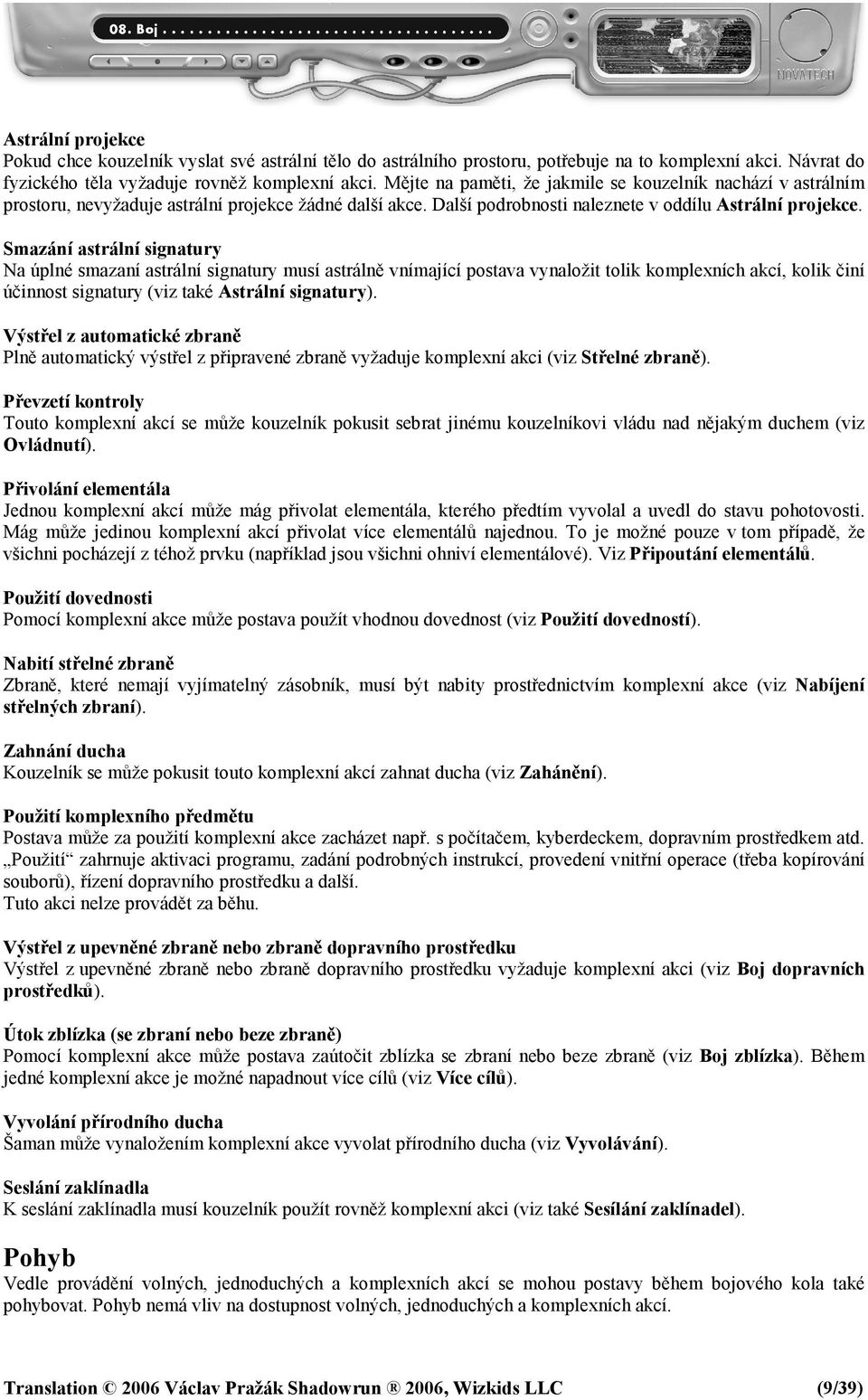 Smazání astrální signatury Na úplné smazaní astrální signatury musí astrálně vnímající postava vynaložit tolik komplexních akcí, kolik činí účinnost signatury (viz také Astrální signatury).