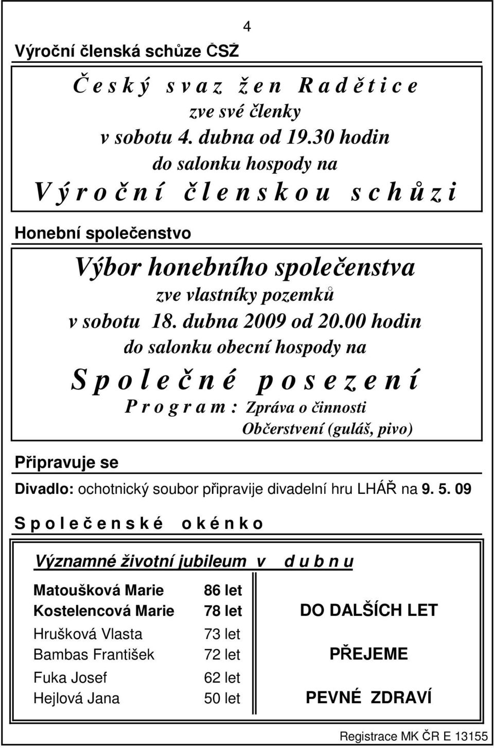 30 hodin do salonku hospody na V ý r o č n í č l e n s k o u s c h ů z i Výbor honebního společenstva zve vlastníky pozemků v sobotu 18. dubna 2009 od 20.