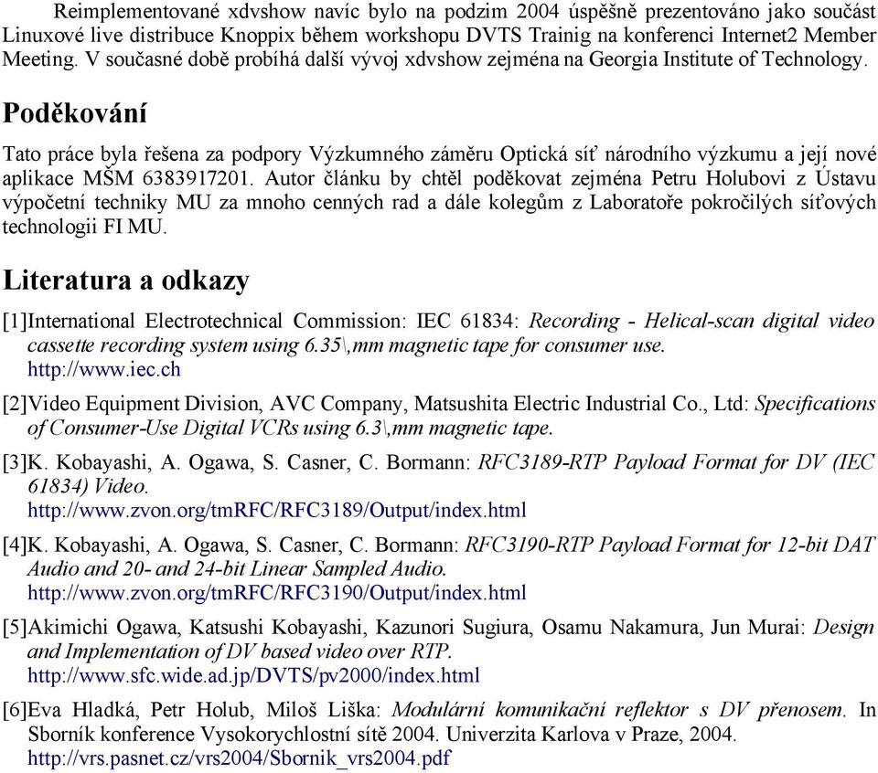 Poděkování Tato práce byla řešena za podpory Výzkumného záměru Optická síť národního výzkumu a její nové aplikace MŠM 6383917201.
