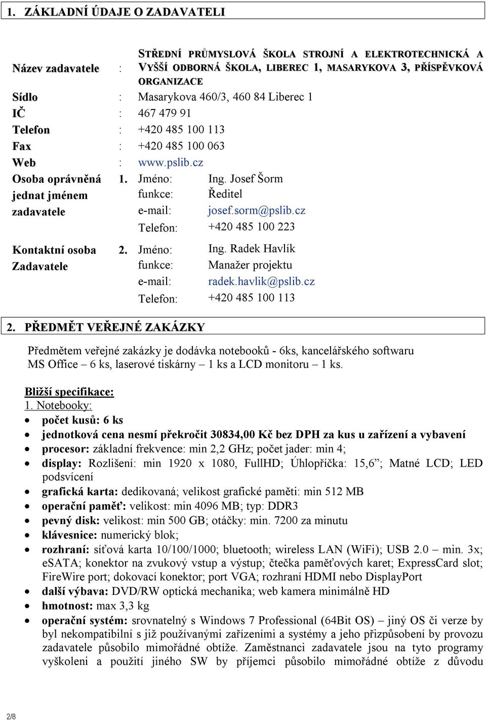 sorm@pslib.cz Telefon: +420 485 100 223 Kontaktní osoba 2. Jméno: Ing. Radek Havlík Zadavatele funkce: Manažer projektu e-mail: radek.havlik@pslib.cz Telefon: +420 485 100 113 2.