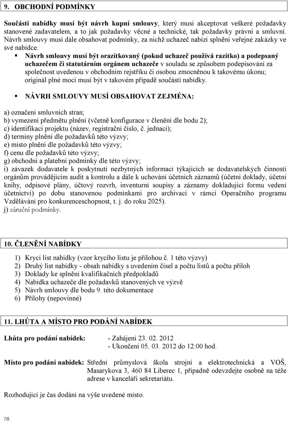 Návrh smlouvy musí být orazítkovaný (pokud uchazeč používá razítko) a podepsaný uchazečem či statutárním orgánem uchazeče v souladu se způsobem podepisování za společnost uvedenou v obchodním