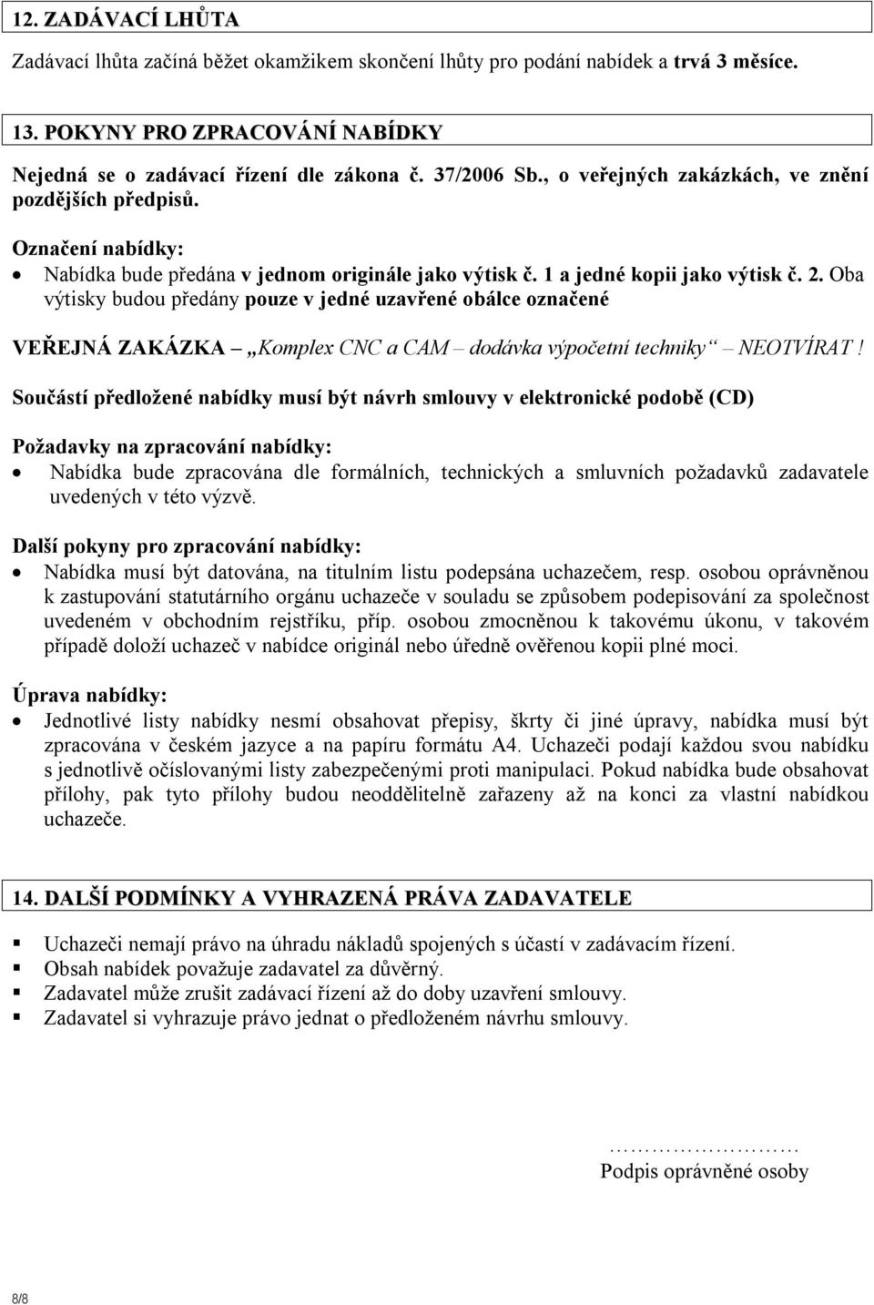 Oba výtisky budou předány pouze v jedné uzavřené obálce označené VEŘEJNÁ ZAKÁZKA Komplex CNC a CAM dodávka výpočetní techniky NEOTVÍRAT!