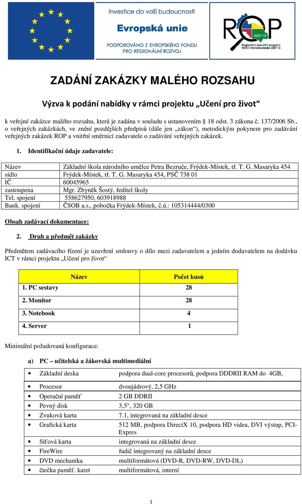 Identifikační údaje zadavatele: Název Základní škola národního umělce Petra Bezruče, Frýdek-Místek, tř. T. G. Masaryka 454 sídlo Frýdek-Místek, tř. T. G. Masaryka 454, PSČ 738 01 IČ 60045965 zastoupena Mgr.