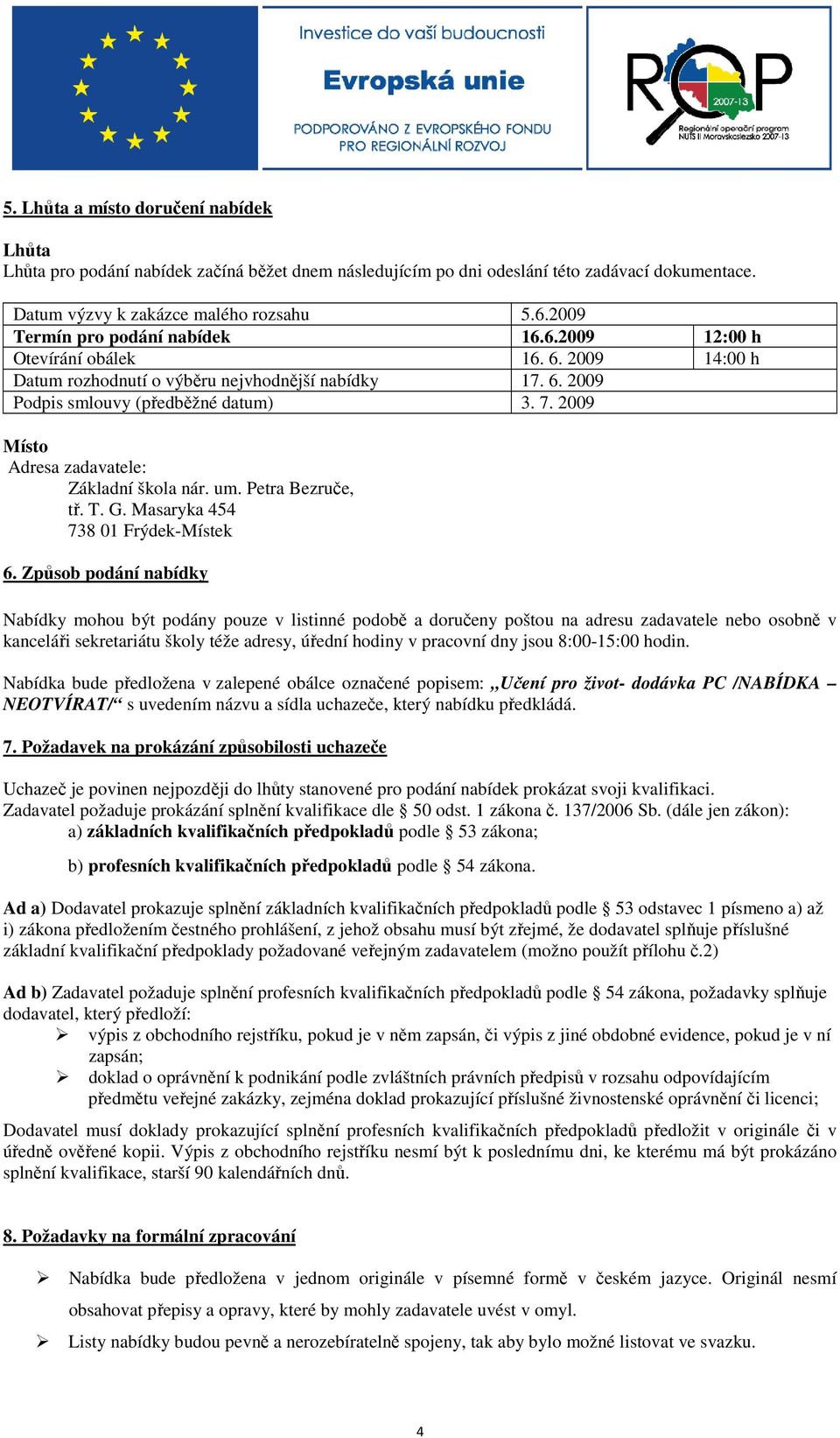 2009 Místo Adresa zadavatele: Základní škola nár. um. Petra Bezruče, tř. T. G. Masaryka 454 738 01 Frýdek-Místek 6.