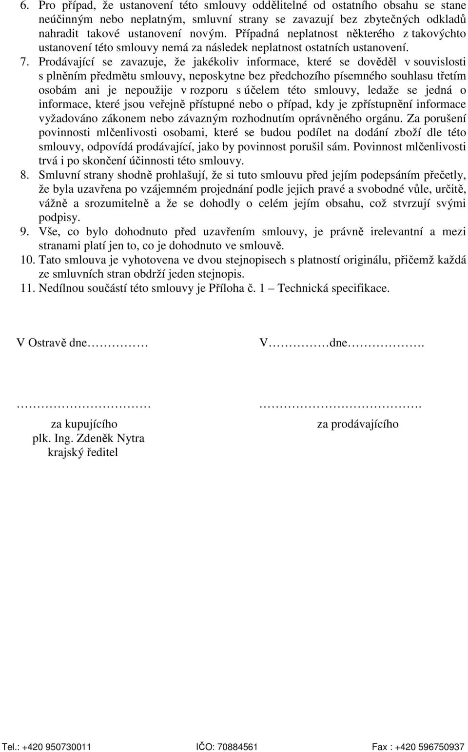 Prodávající se zavazuje, že jakékoliv informace, které se dověděl v souvislosti s plněním předmětu smlouvy, neposkytne bez předchozího písemného souhlasu třetím osobám ani je nepoužije v rozporu s