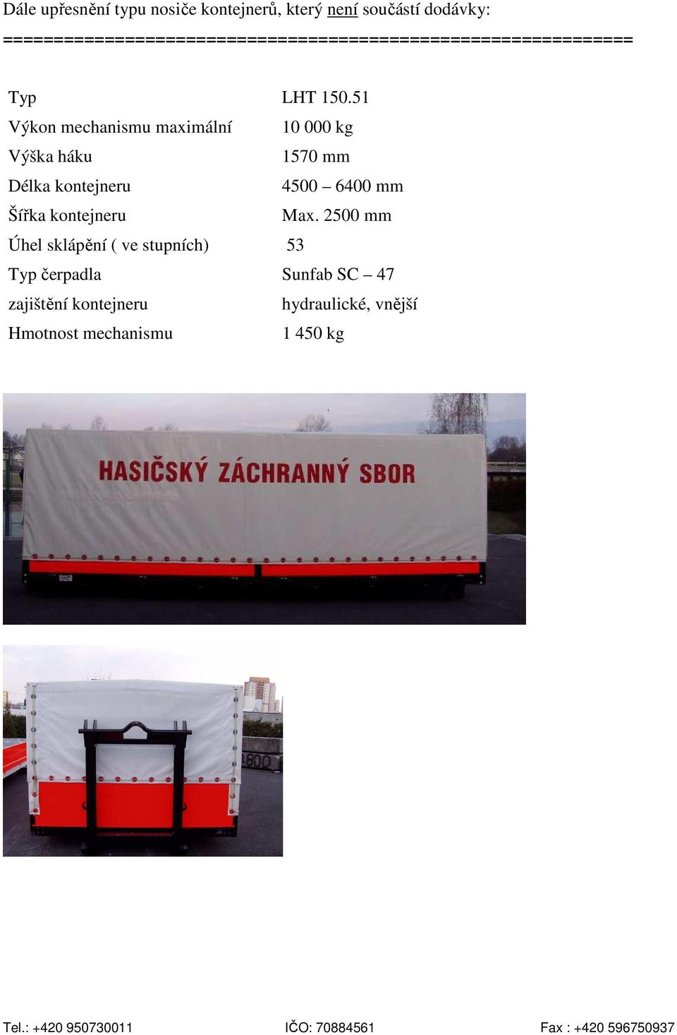 51 Výkon mechanismu maximální 10 000 kg Výška háku 1570 mm Délka kontejneru 4500 6400 mm Šířka