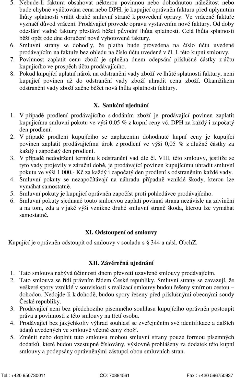 Celá lhůta splatnosti běží opět ode dne doručení nově vyhotovené faktury. 6.