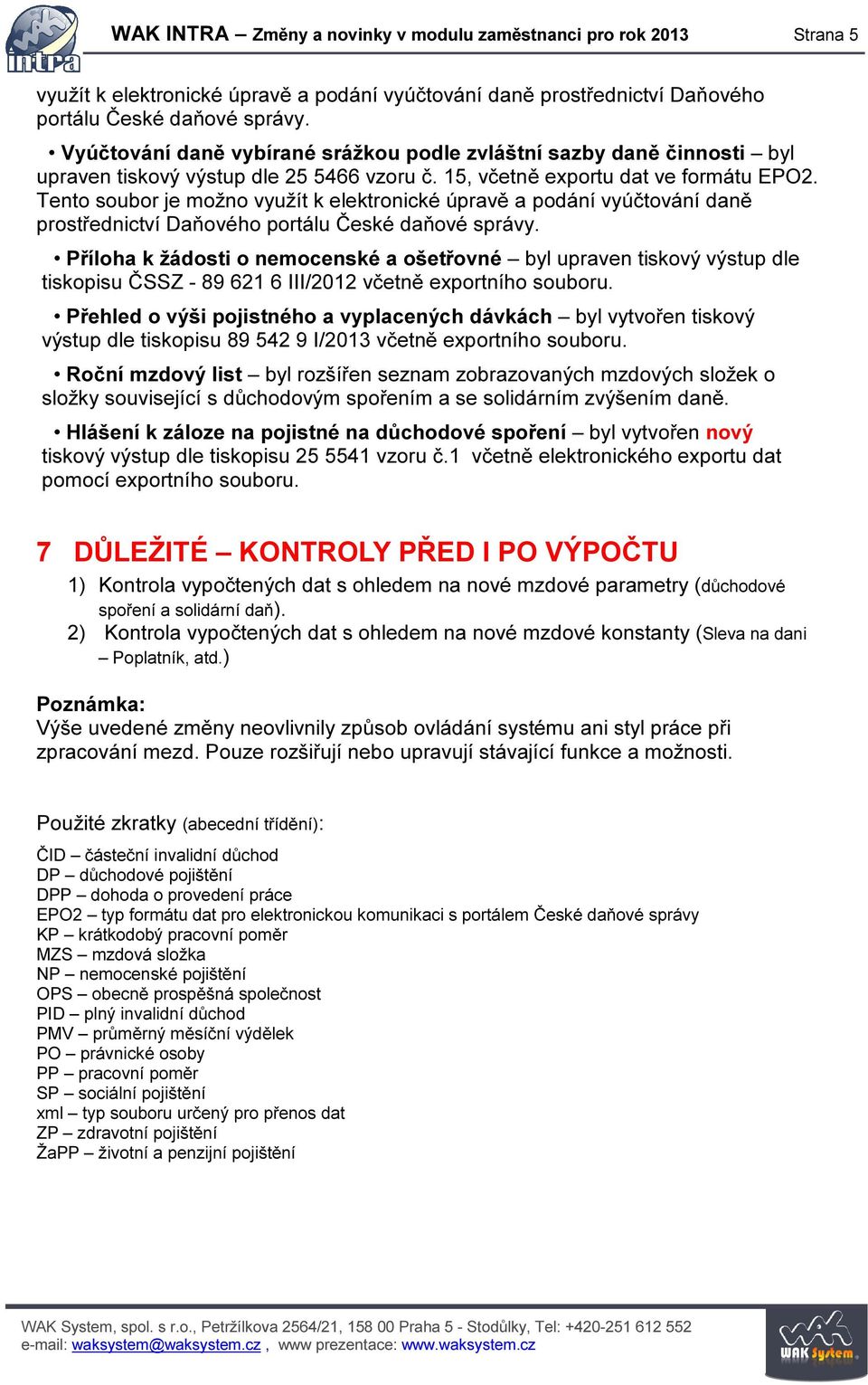 Tento soubor je možno využít k elektronické úpravě a podání vyúčtování daně prostřednictví Daňového portálu České daňové správy.