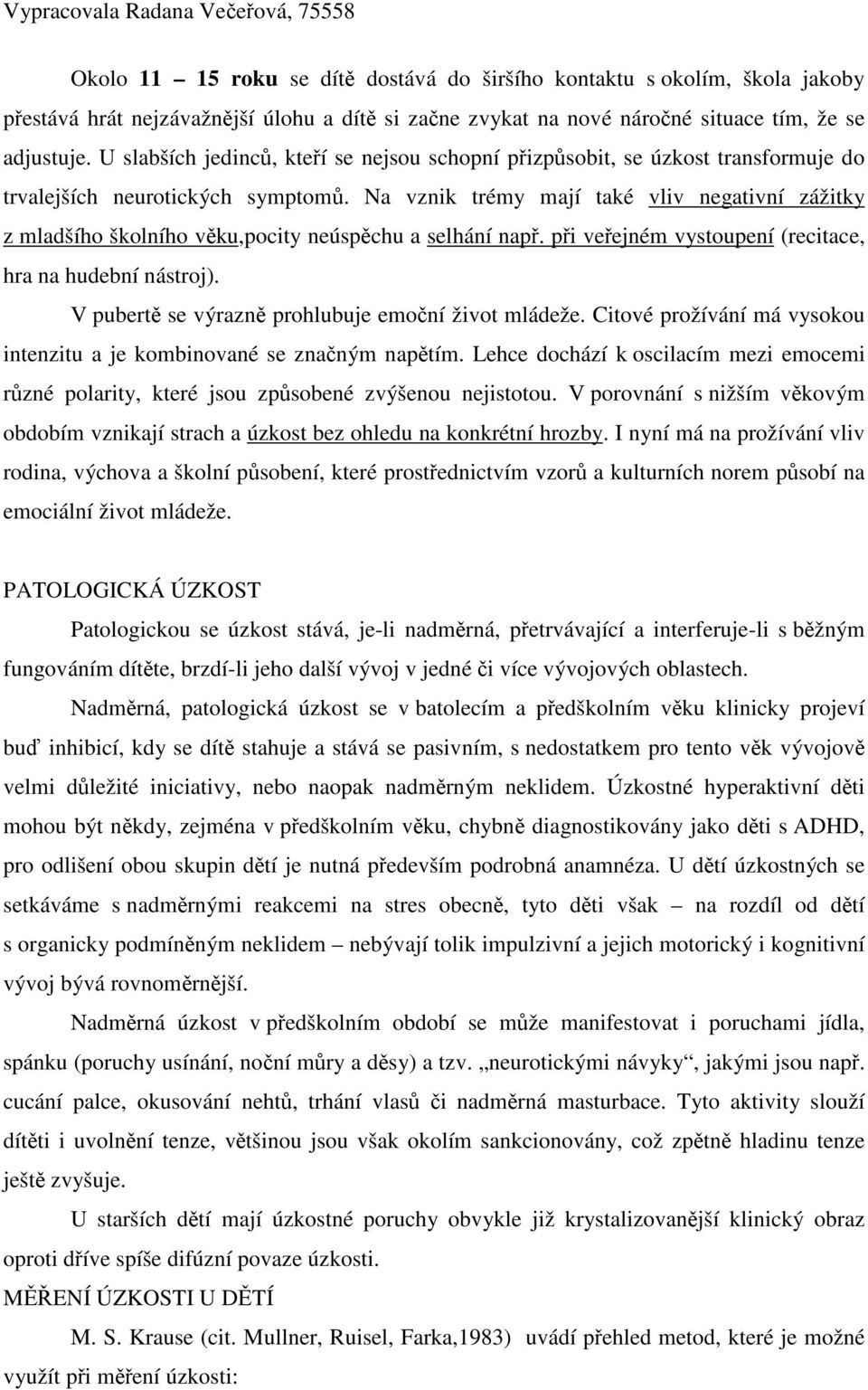 Na vznik trémy mají také vliv negativní zážitky z mladšího školního vku,pocity neúspchu a selhání nap. pi veejném vystoupení (recitace, hra na hudební nástroj).