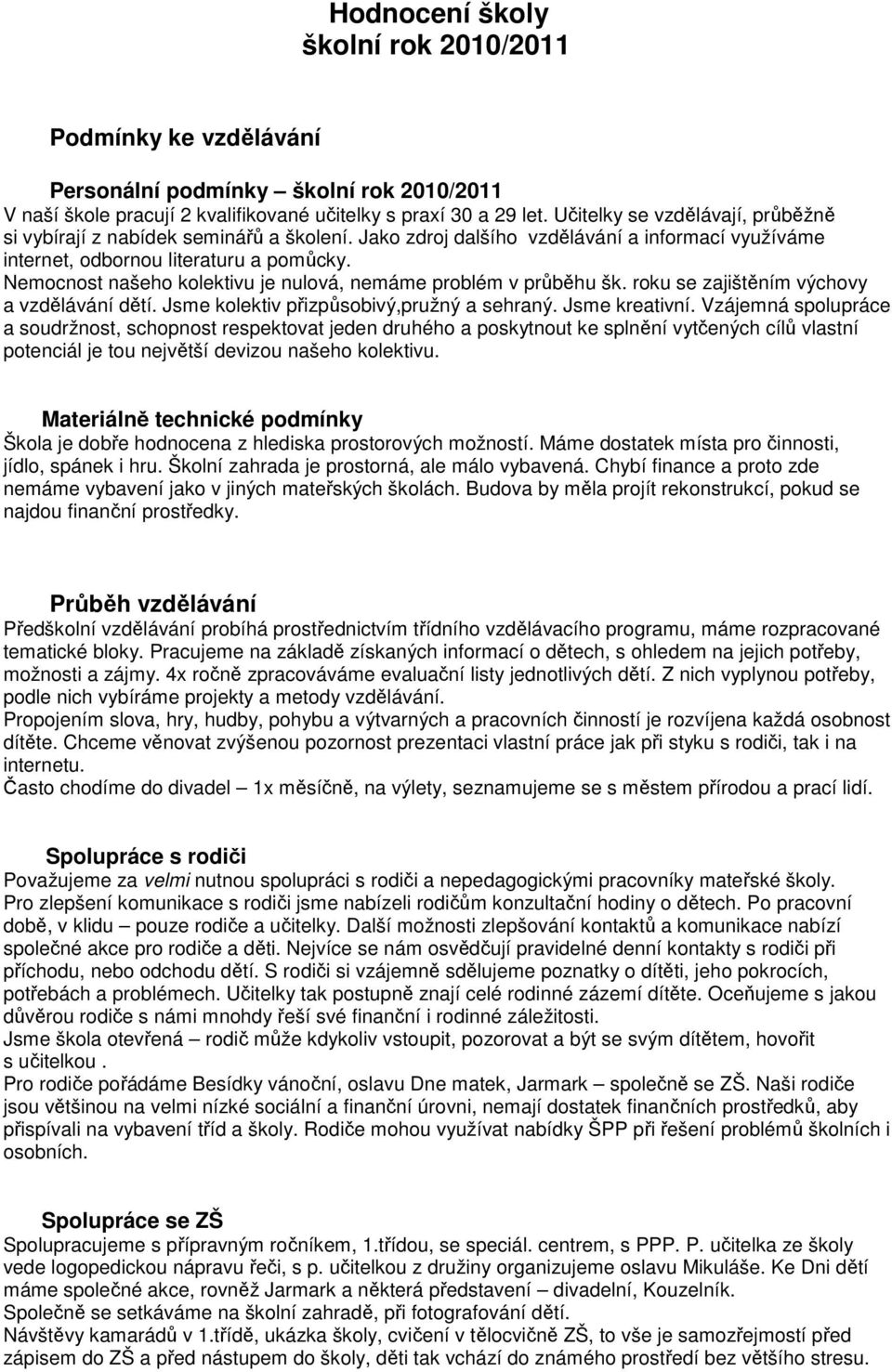 Nemocnost našeho kolektivu je nulová, nemáme problém v průběhu šk. roku se zajištěním výchovy a vzdělávání dětí. Jsme kolektiv přizpůsobivý,pružný a sehraný. Jsme kreativní.