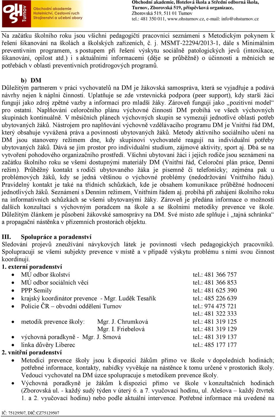 b) DM Důležitým partnerem v práci vychovatelů na DM je žákovská samospráva, která se vyjadřuje a podává návrhy nejen k náplni činnosti.