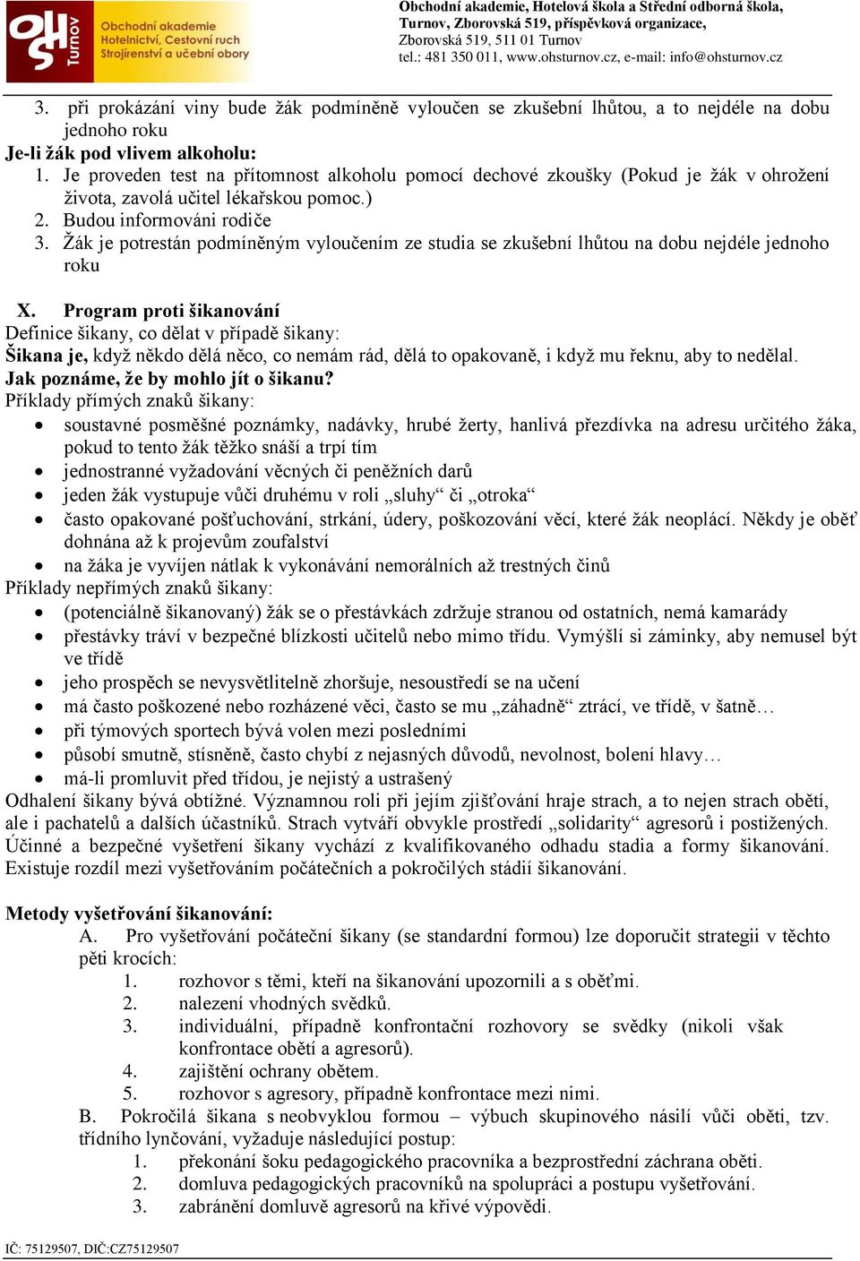 Žák je potrestán podmíněným vyloučením ze studia se zkušební lhůtou na dobu nejdéle jednoho roku X.