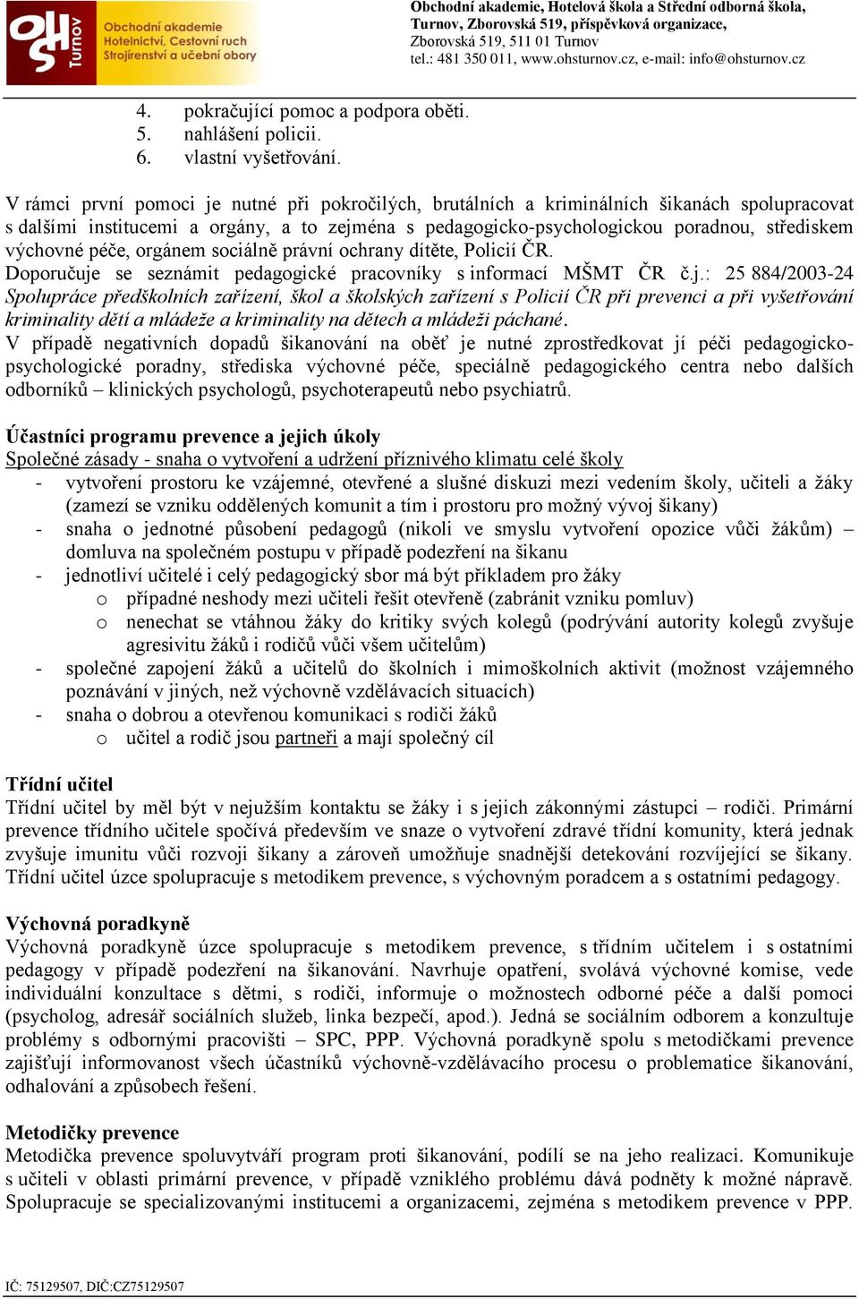 péče, orgánem sociálně právní ochrany dítěte, Policií ČR. Doporučuje