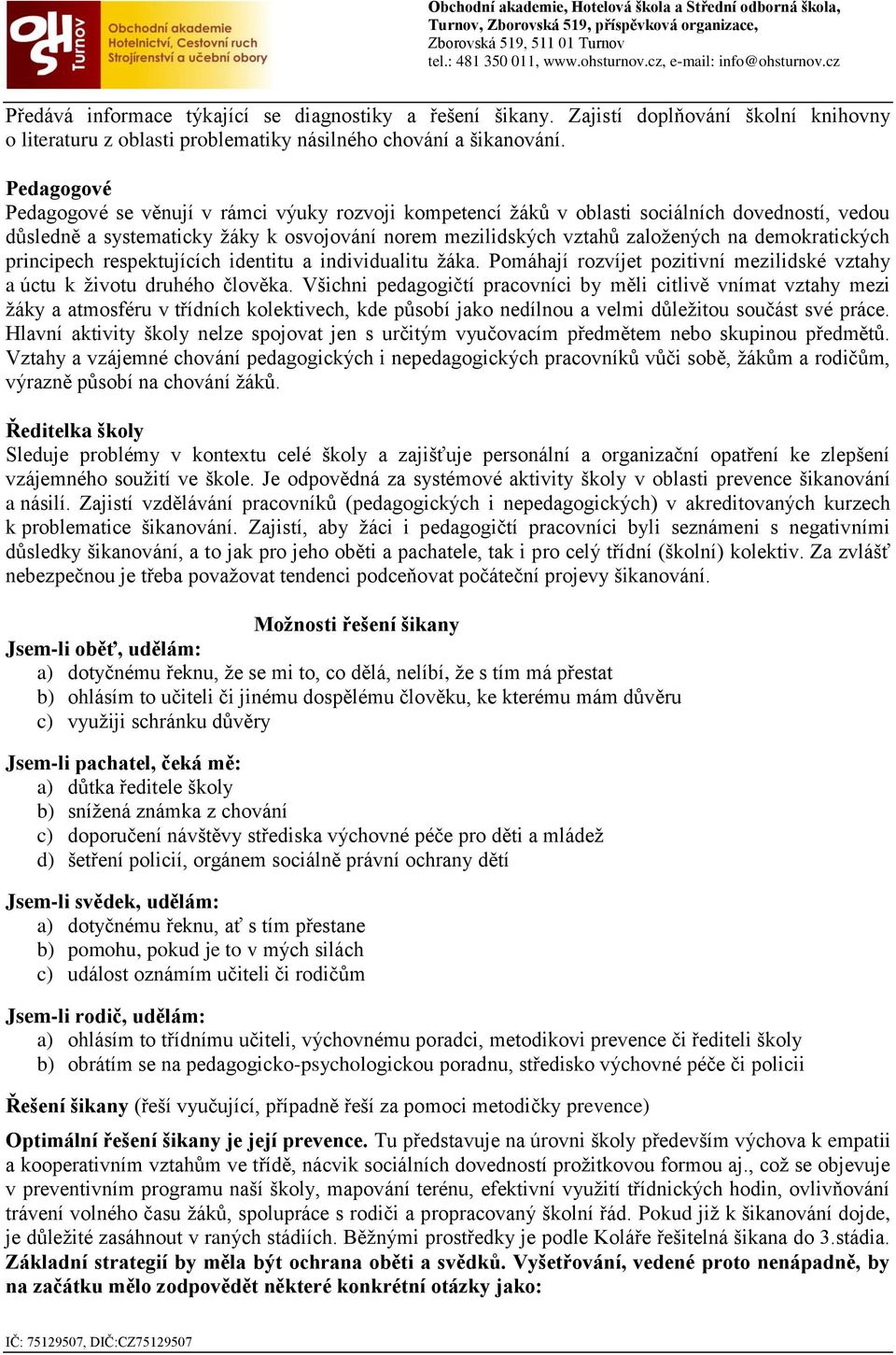 demokratických principech respektujících identitu a individualitu žáka. Pomáhají rozvíjet pozitivní mezilidské vztahy a úctu k životu druhého člověka.