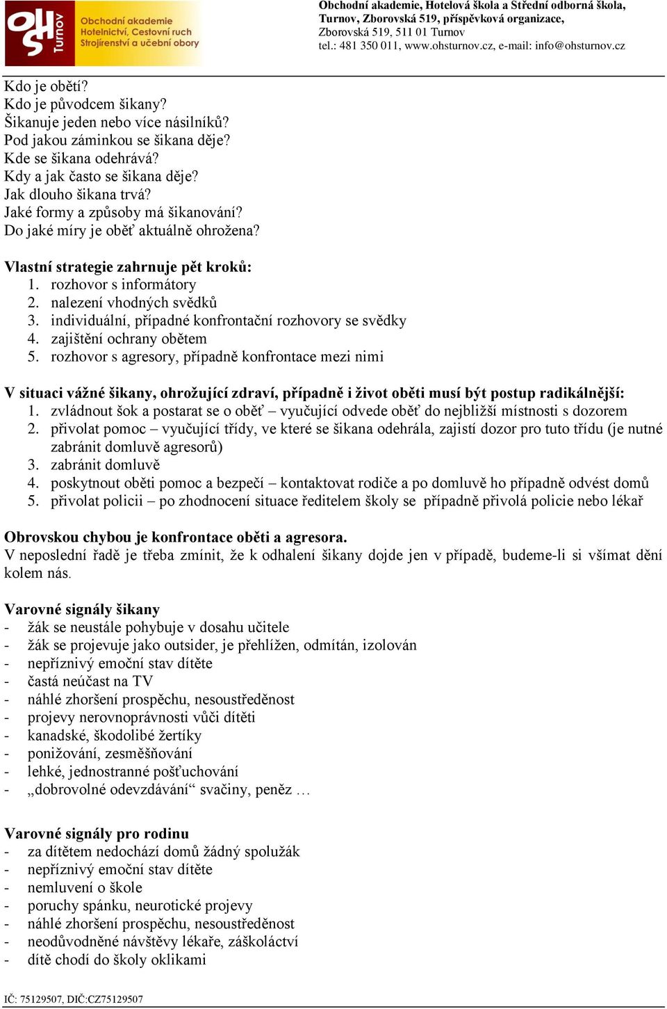 individuální, případné konfrontační rozhovory se svědky 4. zajištění ochrany obětem 5.