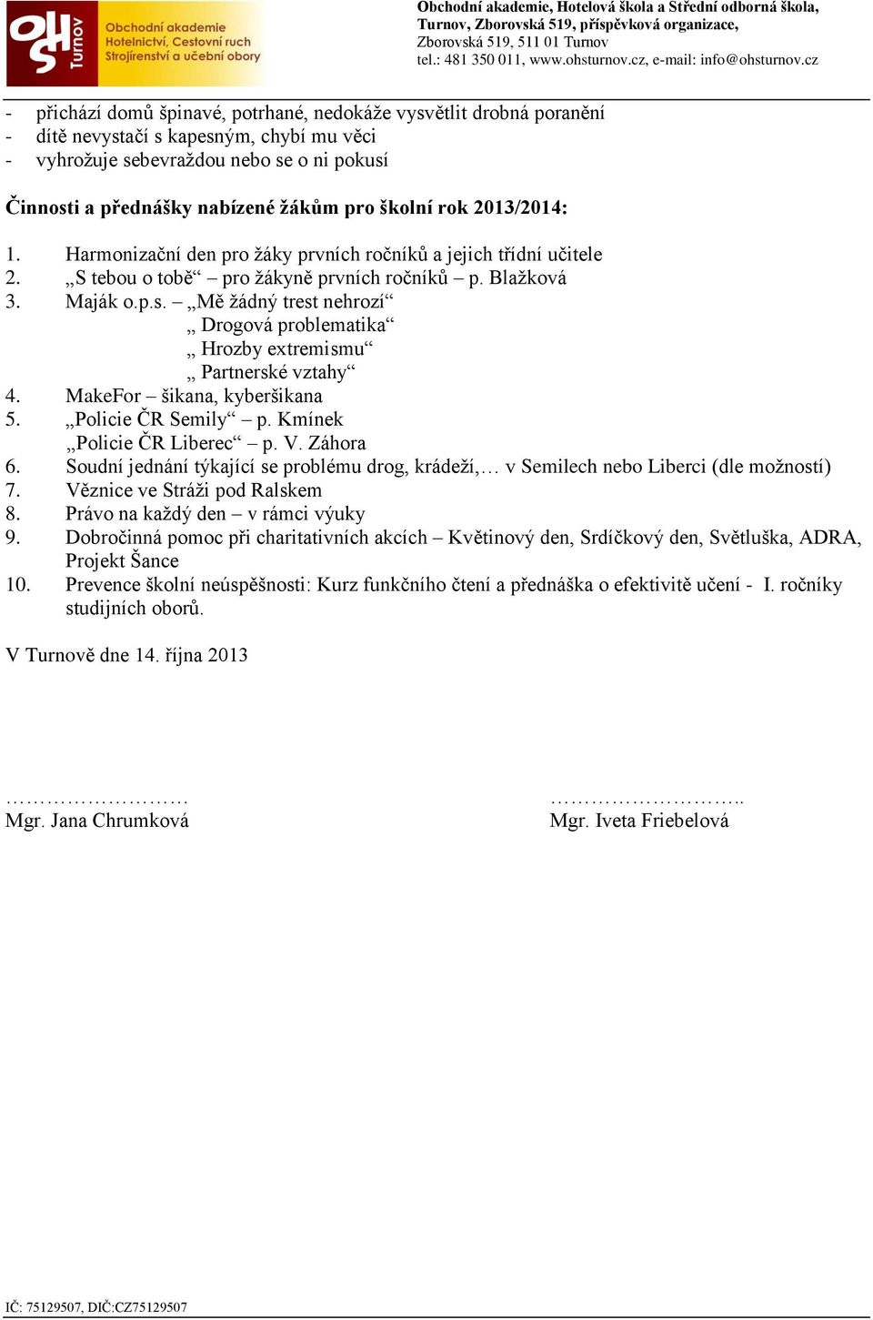 Mě žádný trest nehrozí Drogová problematika Hrozby extremismu Partnerské vztahy 4. MakeFor šikana, kyberšikana 5. Policie ČR Semily p. Kmínek Policie ČR Liberec p. V. Záhora 6.