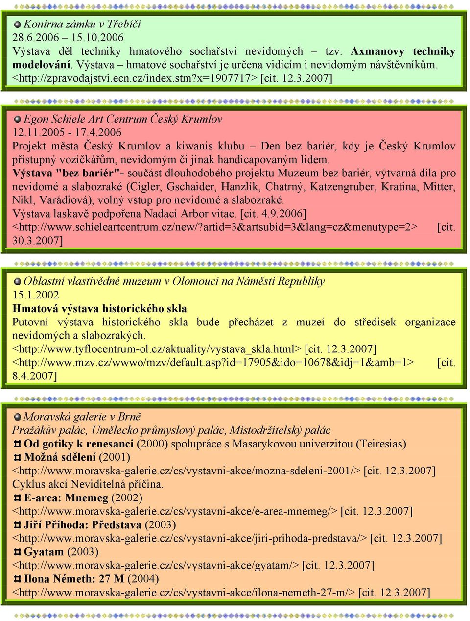 2006 Projekt města Český Krumlov a kiwanis klubu Den bez bariér, kdy je Český Krumlov přístupný vozíčkářům, nevidomým či jinak handicapovaným lidem.